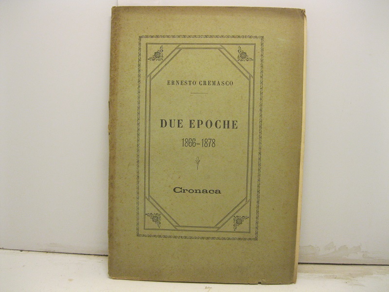 Due epoche. 1866 - 1878. Cronaca.